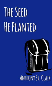 Title: The Seed He Planted, Author: Anthony St. Clair