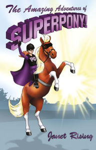 Title: The Amazing Adventures of Superpony!, Author: Janet Rising