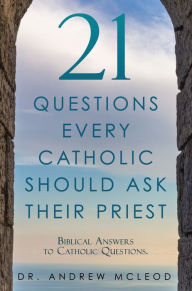 Title: 21 Questions Every Catholic Should Ask Their Priest, Author: Dr. Andrew McLeod