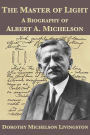 The Master of Light: A Biography of Albert A. Michelson