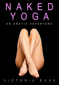 Title: Naked Yoga: An Erotic Fantasy ( Lesbian Voyeur Erotica ), Author: Victoria Rush