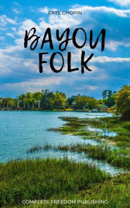 Title: Bayou Folk, Author: Kate Chopin