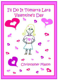 Title: I'll Do It Tomarra Lara Valentine's Day, Author: Christopher Mason