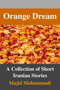 Title: Orange Dream: A Collection of Short Iranian Stories, Author: Majid Mohammadi