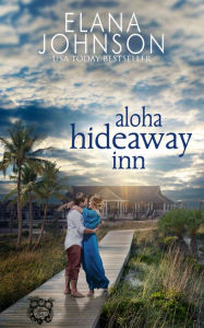Title: Aloha Hideaway Inn: A Clean Romance Beach Billionaire Novel, Author: Elana Johnson