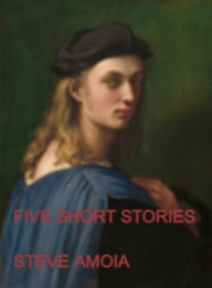 Title: Five Short Stories, Author: Steve Amoia