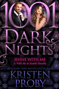 Title: Shine With Me: A With Me In Seattle Novella, Author: Kristen Proby