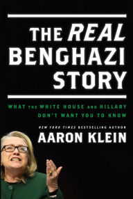 Title: The REAL Benghazi Story: What the White House and Hillary Dont Want You to Know, Author: Aaron Klein