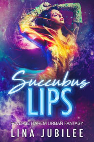 Title: Succubus Lips: Reverse Harem Urban Fantasy, Author: Lina Jubilee