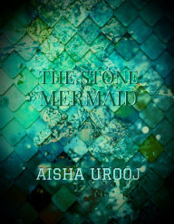 Title: The Stone Mermaid, Author: Aisha Urooj