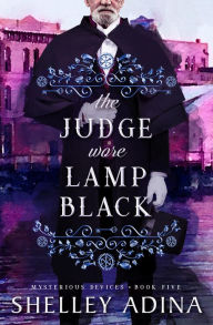 Title: The Judge Wore Lamp Black (Mysterious Devices #5), Author: Shelley Adina