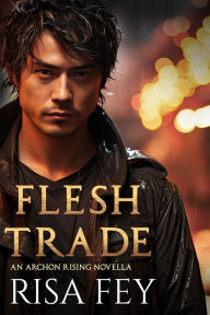 Title: FLESH TRADE: an ARCHON RISING novella, Author: Risa Fey