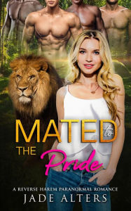 Title: Mated to the Pride: A Reverse Harem Paranormal Romance, Author: Jade Alters