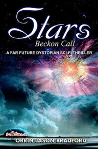 Title: Stars Beckon Call: A Far Future Dystopian Sci-Fi Thriller, Author: Orrin Jason Bradford