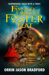 Title: Fantastic Fables of Foster Flat, Author: Orrin Jason Bradford