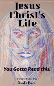 Title: Jesus Christ's Life: You gotta read this!, Author: Christ's Friend