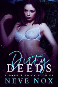 Title: Dirty Deeds: 6 Dark & Spicy Stories, Author: Neve Nox