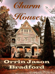 Title: Charm House, Author: Orrin Jason Bradford
