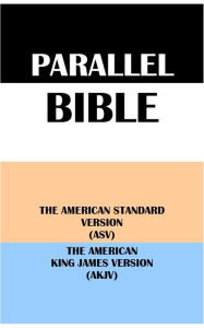 Title: PARALLEL BIBLE: THE AMERICAN STANDARD VERSION (ASV) & THE AMERICAN KING JAMES VERSION (AKJV), Author: Translation Committees