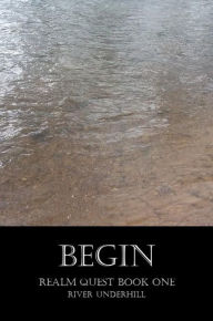 Title: Begin: Realm Quest Book One, Author: River Underhill