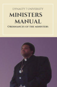 Title: DYNASTY 7 UNIVERSITY MINISTERS MANUAL: ORDINANCES OF THE MINISTERS, Author: Christopher Covington
