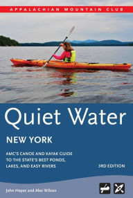 Title: Quiet Water New York: AMC's Canoe and Kayak Guide to the State's Best Ponds, Lakes, and Easy Rivers, Author: John Hayes