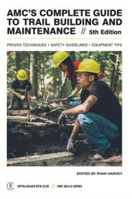 Title: Complete Guide to Trail Building and Maintenance, 5th Edition: Proven Techniques - Safety Guidelines - Equipment Tips, Author: Ryan Harvey