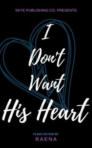 Title: I Don't Want His Heart, Author: Raena .