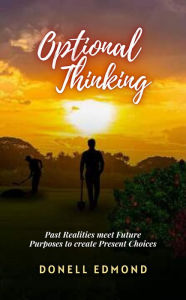 Title: Optional Thinking: Realities Past meets Future Purpose to create Present Choices, Author: Donell Edmond
