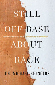 Title: Still Off-Base About Race: When We Know the Truth, Things Will Be Different, Author: Michael Reynolds