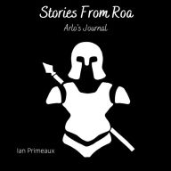 Title: Stories From Roa: Arlo's Journal, Author: Ian Primeaux