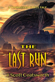 Title: The Last Run: A Tharassan Cycle Story, Author: J. Scott Coatsworth