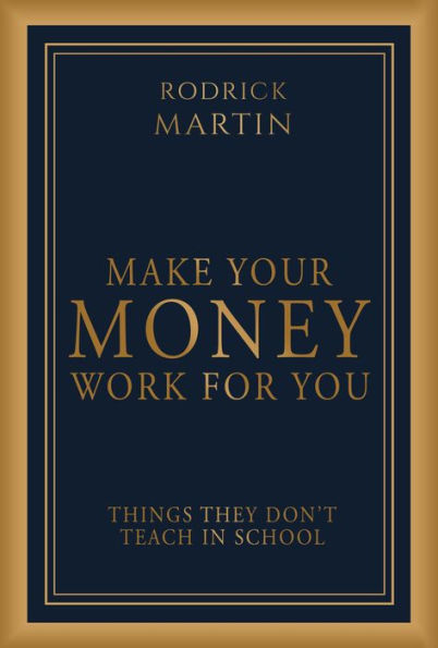Make Your Money Work For You: Things They Don't Teach In School