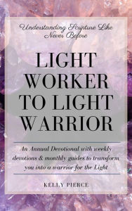 Title: Light Worker to Light Warrior: An Annual Devotional, Author: Kelly Pierce