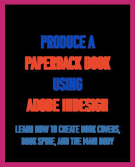 Title: Dad's Guide. How to Produce a Paperback Book using Adobe InDesign: Learn how to create book covers, book spine, and the main body, Author: Patrick Carter