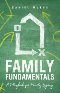 Title: Family Fundamentals: A Playbook for Family Legacy, Author: Daniel McKee