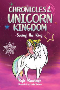 Title: Chronicles of the Unicorn Kingdom: Saving the King, Author: Kyle Rawleigh