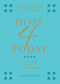 Title: Hope 4 Today: Stay Connected to God in a Distracted Culture, Author: Kathleen Cooke
