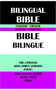 Title: ENGLISH-FRENCH BILINGUAL BIBLE: THE UPDATED KING JAMES VERSION (UKJV) & JOHN NELSON DARBY 1859, 1880 (JND), Author: J. N. Darby