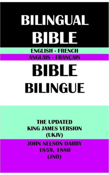 ENGLISH-FRENCH BILINGUAL BIBLE: THE UPDATED KING JAMES VERSION (UKJV) & JOHN NELSON DARBY 1859, 1880 (JND)
