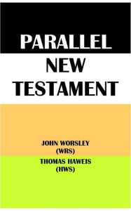 Title: PARALLEL NEW TESTAMENT: JOHN WORSLEY (WRS) & THOMAS HAWEIS (HWS), Author: John Worsley