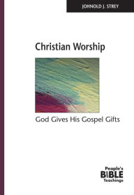 Title: Christian Worship: God Gives His Gospel Gifts, Author: Johnold J. Strey