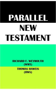 Title: PARALLEL NEW TESTAMENT: RICHARD F. WEYMOUTH (WMT) & THOMAS HAWEIS (HWS), Author: Richard Francis Weymouth