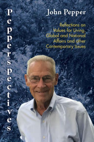 Title: Pepperspectives: Reflections on Values for Living, Global and National Affairs and other Contemporary Issues, Author: John Pepper