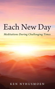 Title: Each New Day: Meditations During Challenging Times, Author: Ken Nyhusmoen