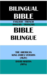 Title: ENGLISH-FRENCH BILINGUAL BIBLE: THE AMERICAN KING JAMES VERSION (AKJV) & DAVID MARTIN (MTN), Author: Michael Peter (stone) Engelbrite