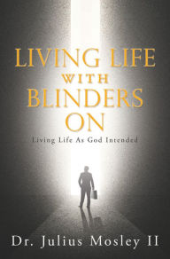 Title: Living Life with Blinders On, Author: Dr. Julius Mosley II