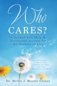 Title: WHO CARES?: A Guided Self-Help & Devotional Journal for the Seasons of Life, Author: Dr. Melita J. Murray-Carney