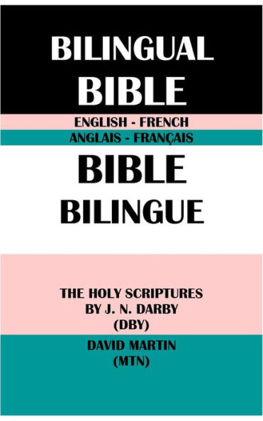 ENGLISH-FRENCH BILINGUAL BIBLE: THE HOLY SCRIPTURES BY J. N. DARBY (DBY) & DAVID MARTIN (MTN)