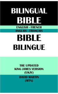 Title: ENGLISH-FRENCH BILINGUAL BIBLE: THE UPDATED KING JAMES VERSION (UKJV) & DAVID MARTIN (MTN), Author: David Martin